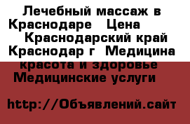 Лечебный массаж в Краснодаре › Цена ­ 1 000 - Краснодарский край, Краснодар г. Медицина, красота и здоровье » Медицинские услуги   